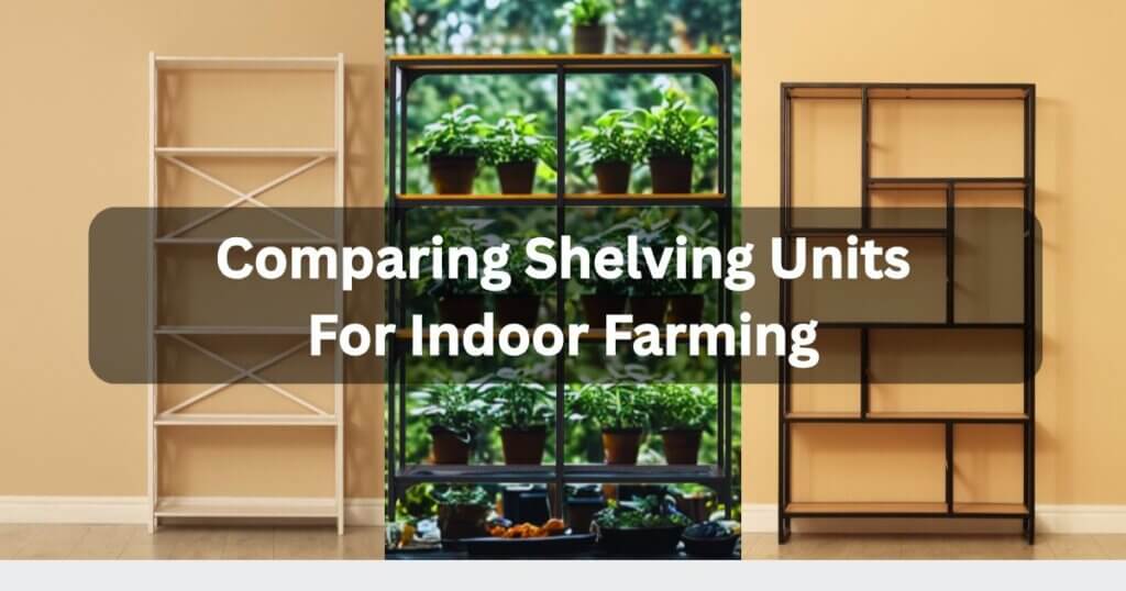 Comparing Shelving Units for Indoor Farming
